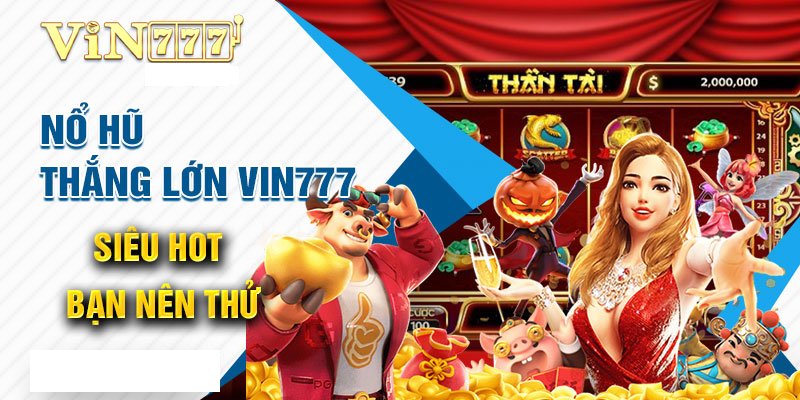 Hiểu rõ hơn về nổ hũ Vin777